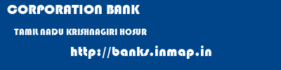 CORPORATION BANK  TAMIL NADU KRISHNAGIRI HOSUR   banks information 